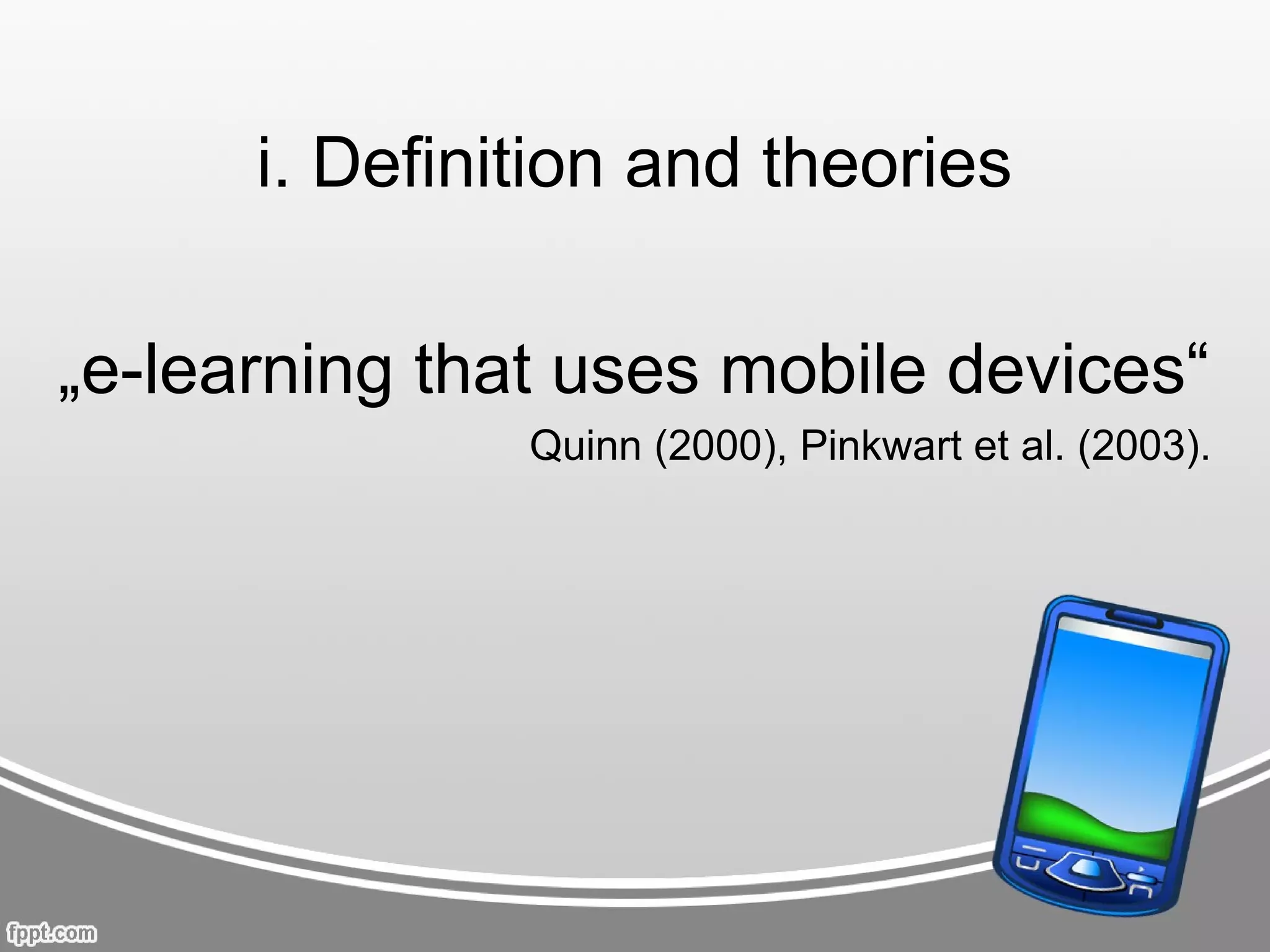 i. Definition and theories

„e-learning that uses mobile devices“
               Quinn (2000), Pinkwart et al. (2003).
 