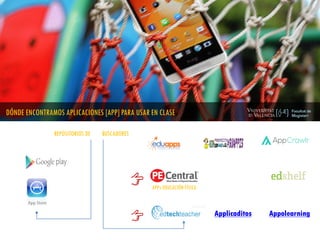 DÓNDE ENCONTRAMOS APLICACIONES [APP] PARA USAR EN CLASE
Applicaditos Appolearning
APPs EDUCACIÓN FÍSICA
REPOSITORIOS DE BUSCADORES
 