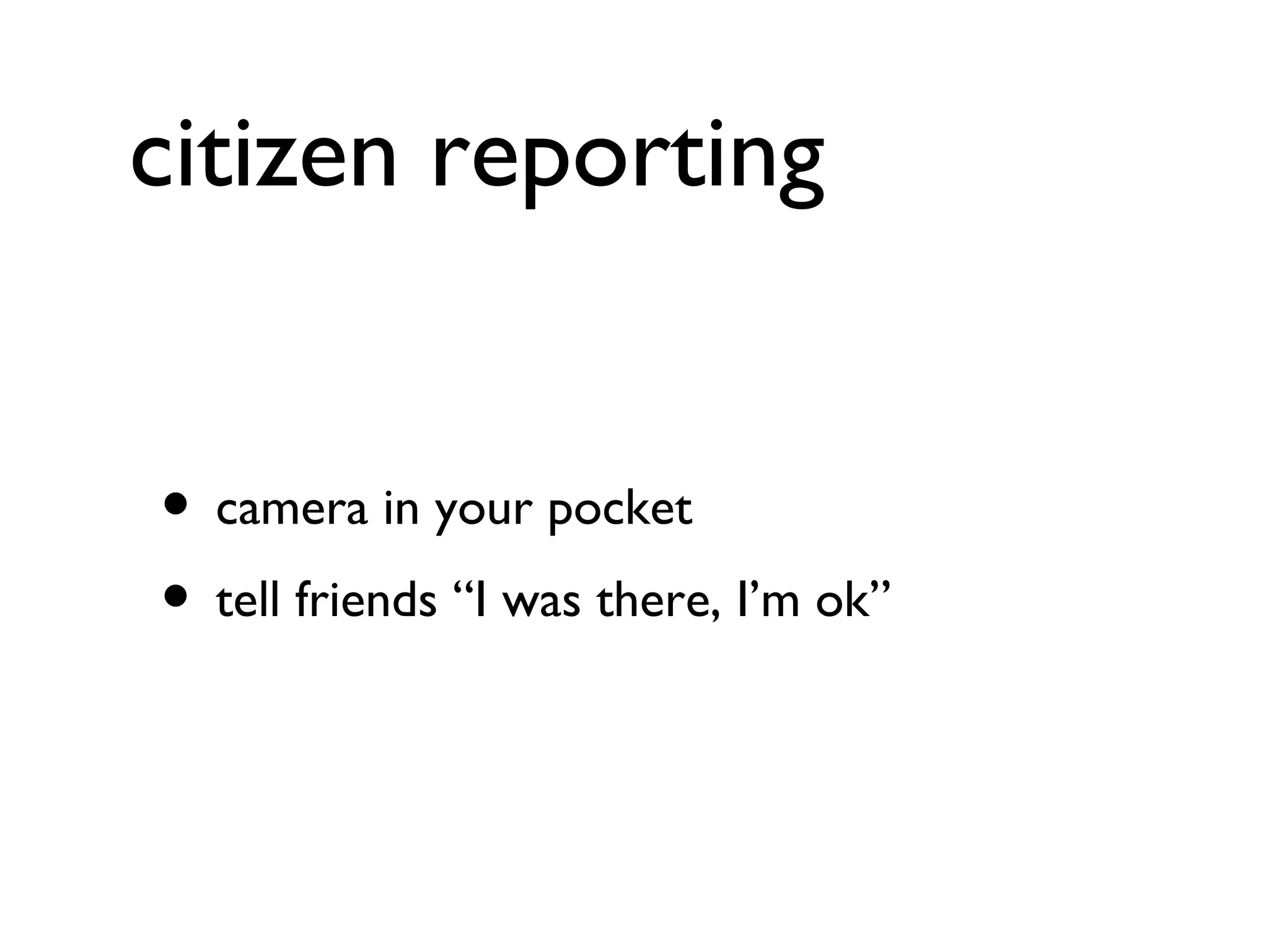 citizen reporting camera in your pocket tell friends “I was there, I’m ok” 