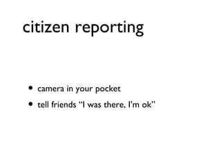 citizen reporting camera in your pocket tell friends “I was there, I’m ok” 