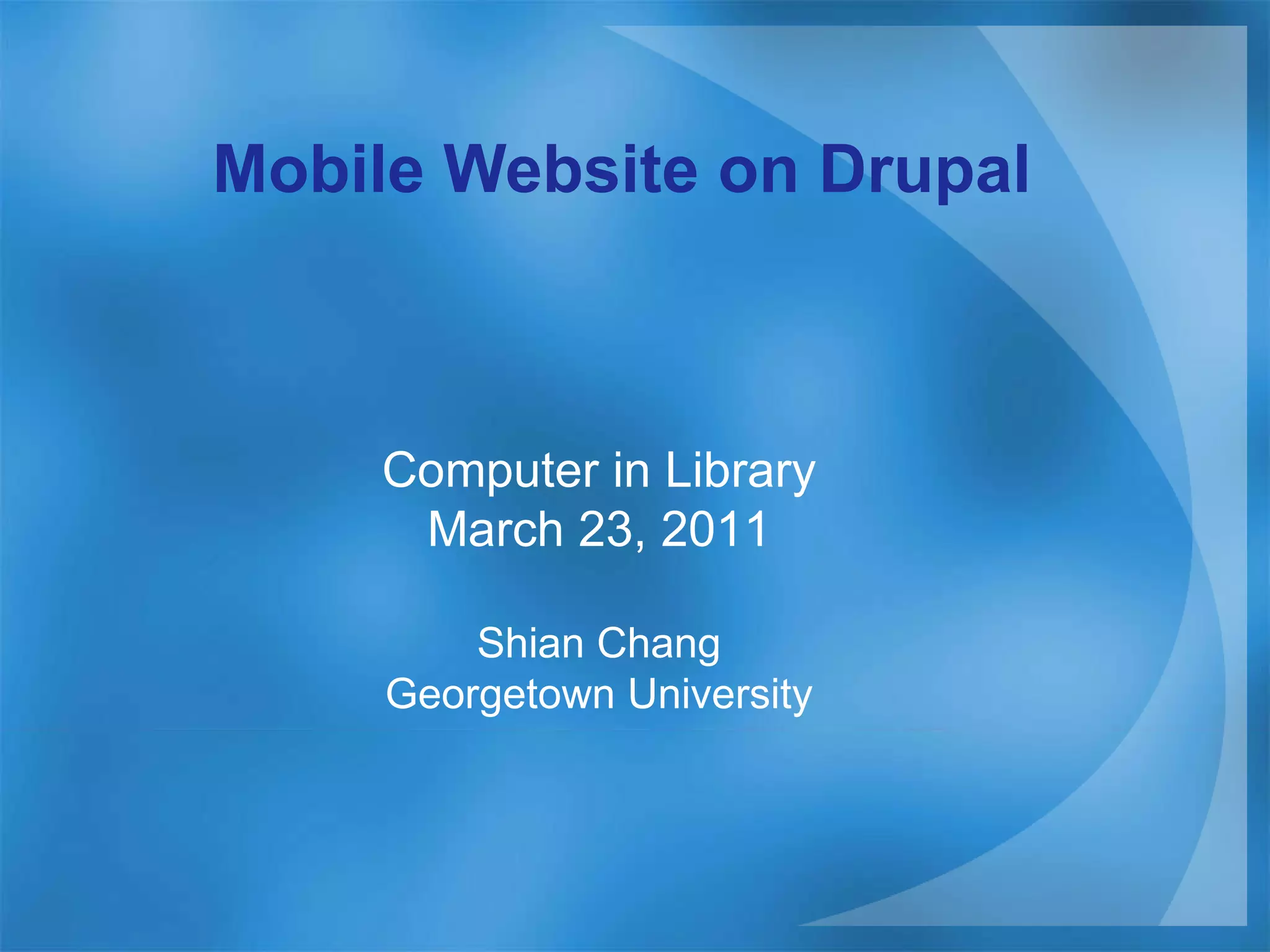 Mobile Website on Drupal Computer in Library March 23, 2011 Shian Chang Georgetown University 