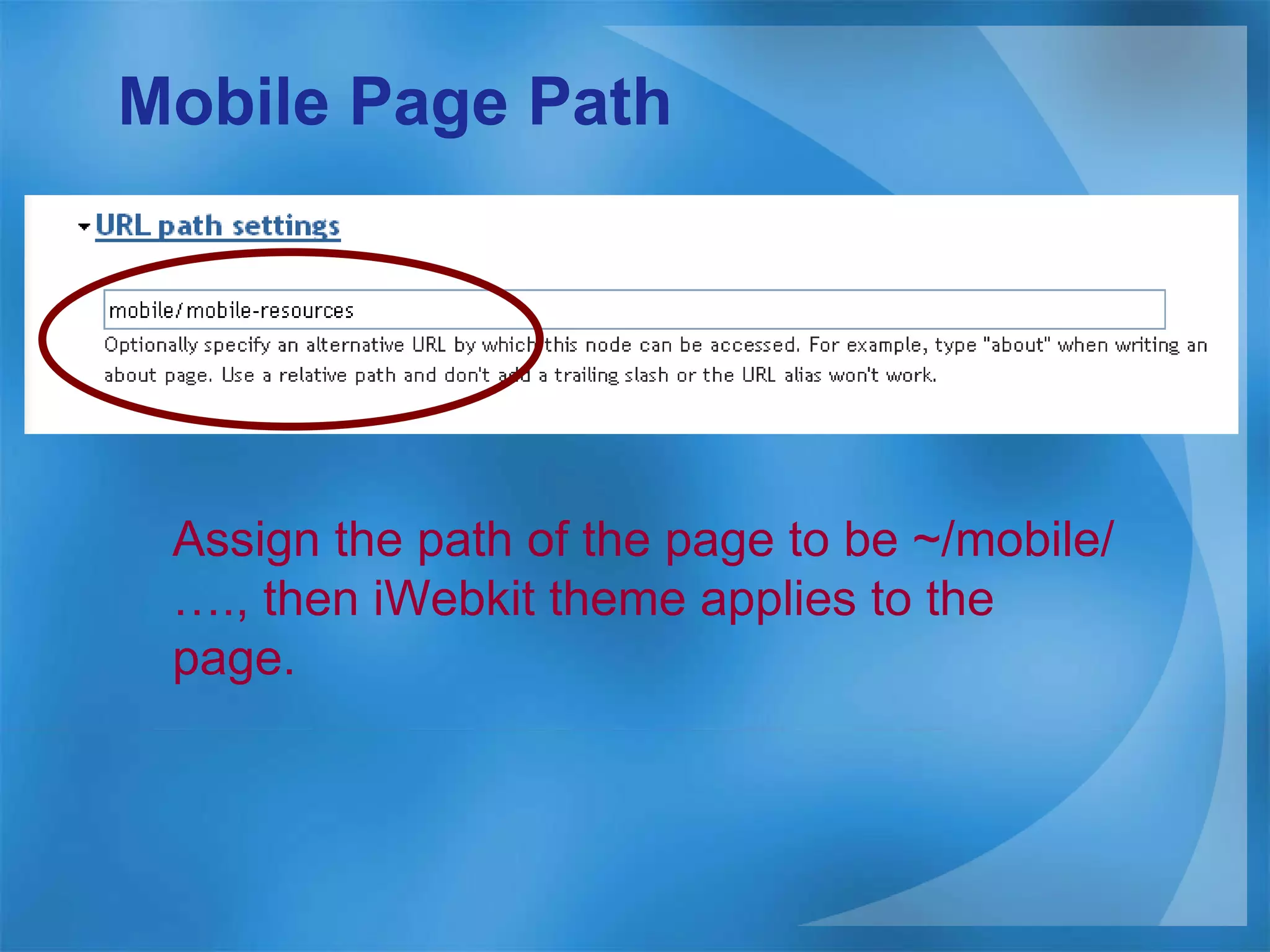 Mobile Page Path Assign the path of the page to be ~/mobile/…., then iWebkit theme applies to the page. 