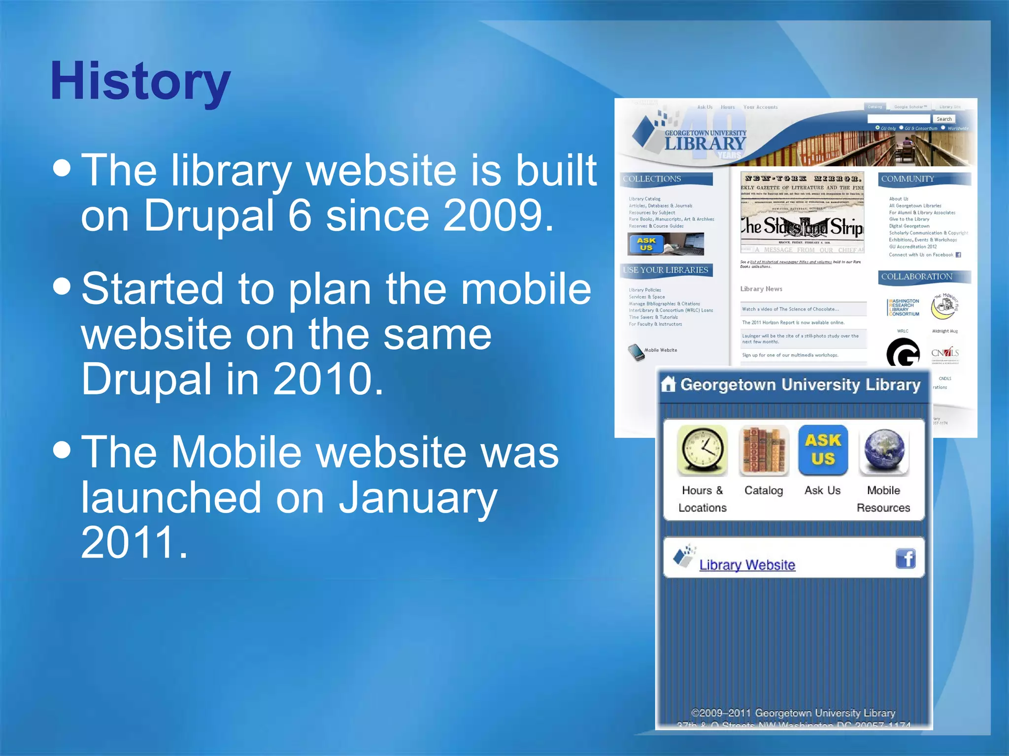 History The library website is built on Drupal 6 since 2009. Started to plan the mobile website on the same Drupal in 2010. The Mobile website was launched on January 2011. 