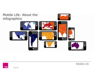 Mobile Life: About the
infographics




      ©TNS 2012
 