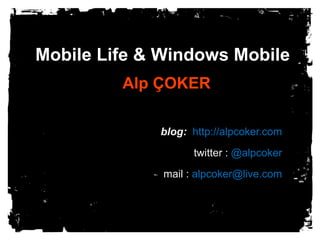 Mobile Life & Windows Mobile Alp ÇOKER blog:  http://alpcoker.com twitter : @alpcoker mail : alpcoker@live.com 