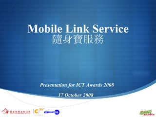 Mobile Link Service 隨身寶服務 Presentation for ICT Awards 2008 17 October 2008 