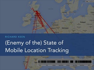 RICHARD KEEN

(Enemy of the) State of
Mobile Location Tracking

 