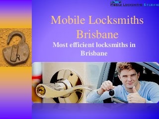 Mobile Locksmiths
Brisbane
Most efficient locksmiths in
Brisbane
 