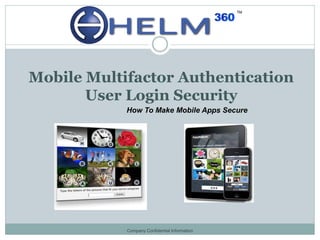 Mobile Multifactor Authentication
       User Login Security
            How To Make Mobile Apps Secure




            Company Confidential Information
 