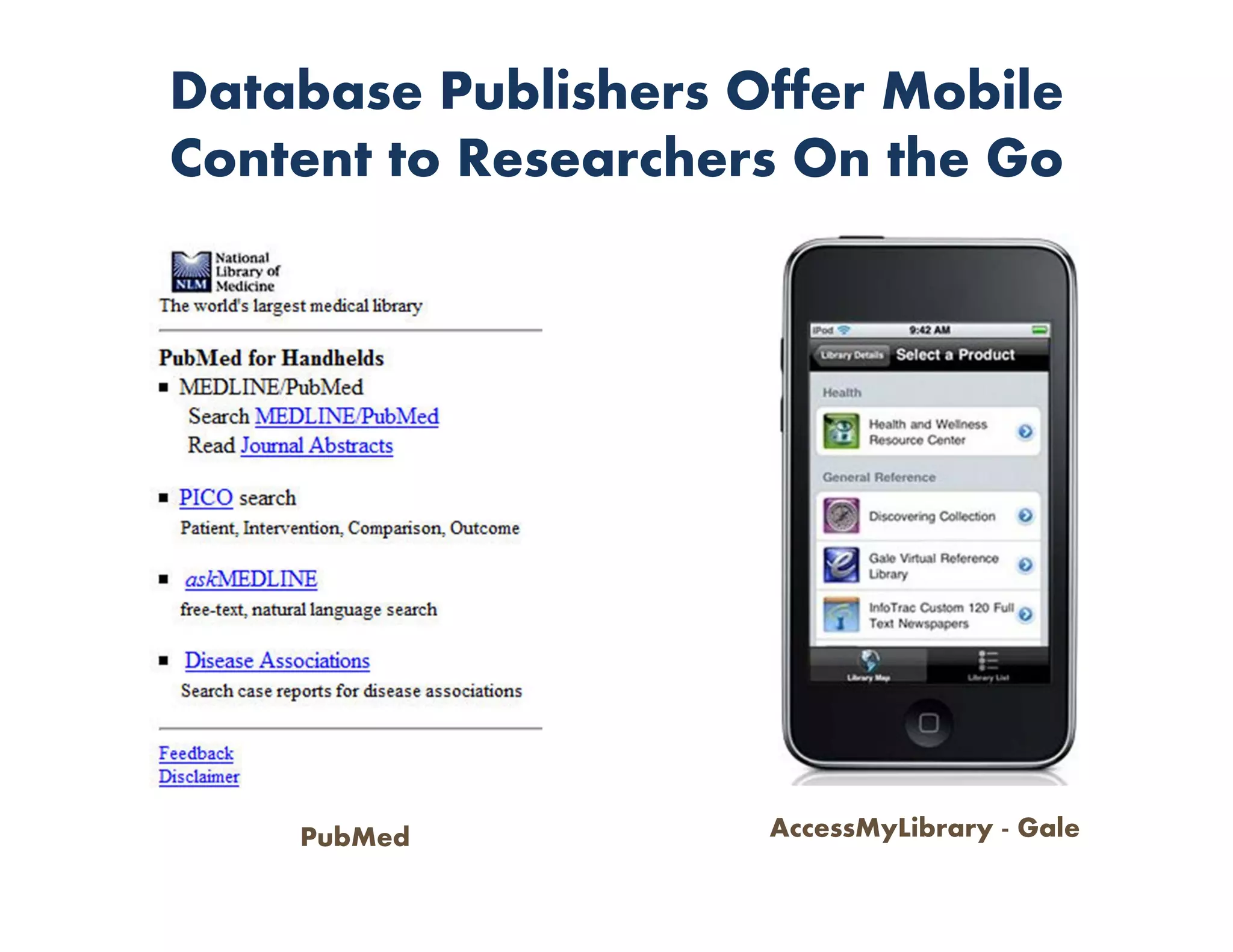 Database Publishers Offer Mobile
Content to Researchers On the Go




    PubMed           AccessMyLibrary - Gale
 