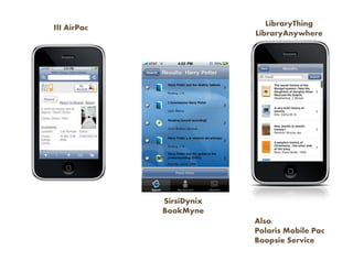 LibraryThing
III AirPac
                          LibraryAnywhere




             SirsiDynix
             BookMyne
                          Also:
                          Polaris Mobile Pac
                          Boopsie Service
 