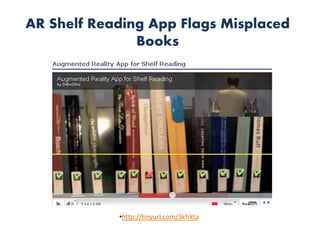 AR Shelf Reading App Flags Misplaced
               Books




            •http://tinyurl.com/3kfrkta
 
