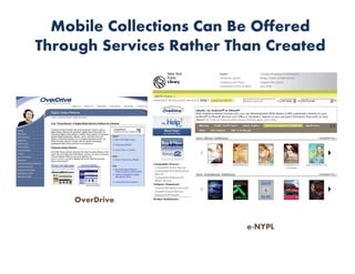 Mobile Collections Can Be Offered
Through Services Rather Than Created




    OverDrive


                          e-NYPL
 