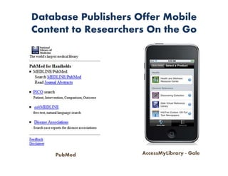 Database Publishers Offer Mobile
Content to Researchers On the Go




    PubMed           AccessMyLibrary - Gale
 