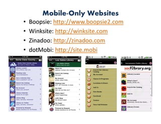 Mobile-Only Websites
•   Boopsie: http://www.boopsie2.com
•   Winksite: http://winksite.com
•   Zinadoo: http://zinadoo.com
•   dotMobi: http://site.mobi
 