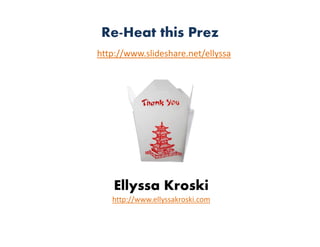 Re-Heat this Prez
http://www.slideshare.net/ellyssa




    Ellyssa Kroski
   http://www.ellyssakroski.com
 