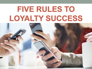 FIVE RULES TO
LOYALTY SUCCESS
 