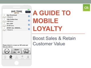 A GUIDE TO
MOBILE
LOYALTY
Boost Sales & Retain
Customer Value
 