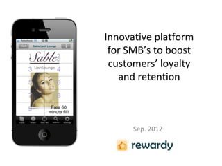 Innovative platform
 for SMB’s to boost
 customers’ loyalty
   and retention



      Sep. 2012
 