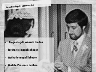 - Toegevoegde waarde
bieden
- Interactie mogelijkheden
- Activatie mogelijkheden
- Mobile Presence hebben
 