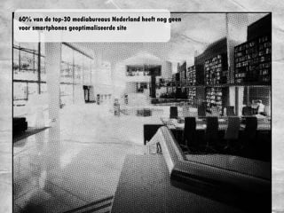 60% van de top-30 mediabureaus
Nederland heeft nog geen voor
smartphones geoptimaliseerde site
 