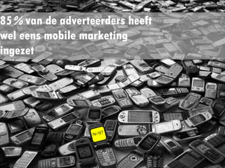 85% van de adverteerders heeft
wel eens mobile marketing
ingezet
 
