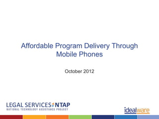 Affordable Program Delivery Through
           Mobile Phones

             October 2012
 