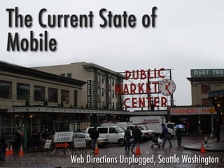 The Current State of
Mobile



        Web Directions Unplugged, Seattle Washington
 