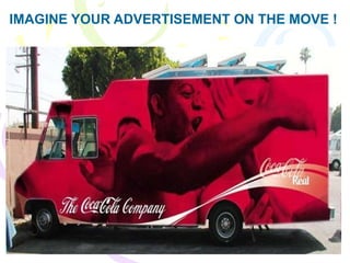 IMAGINE YOUR ADVERTISEMENT ON THE MOVE !
 