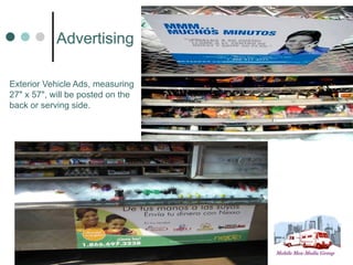 Advertising

Exterior Vehicle Ads, measuring
27" x 57", will be posted on the
back or serving side.
 