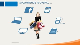 (M)COMMERCE IS OVERAL …




Confidential and Proprietary
 