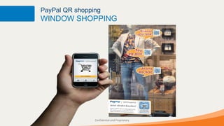 PayPal QR shopping
WINDOW SHOPPING




     31         Confidential and Proprietary
 