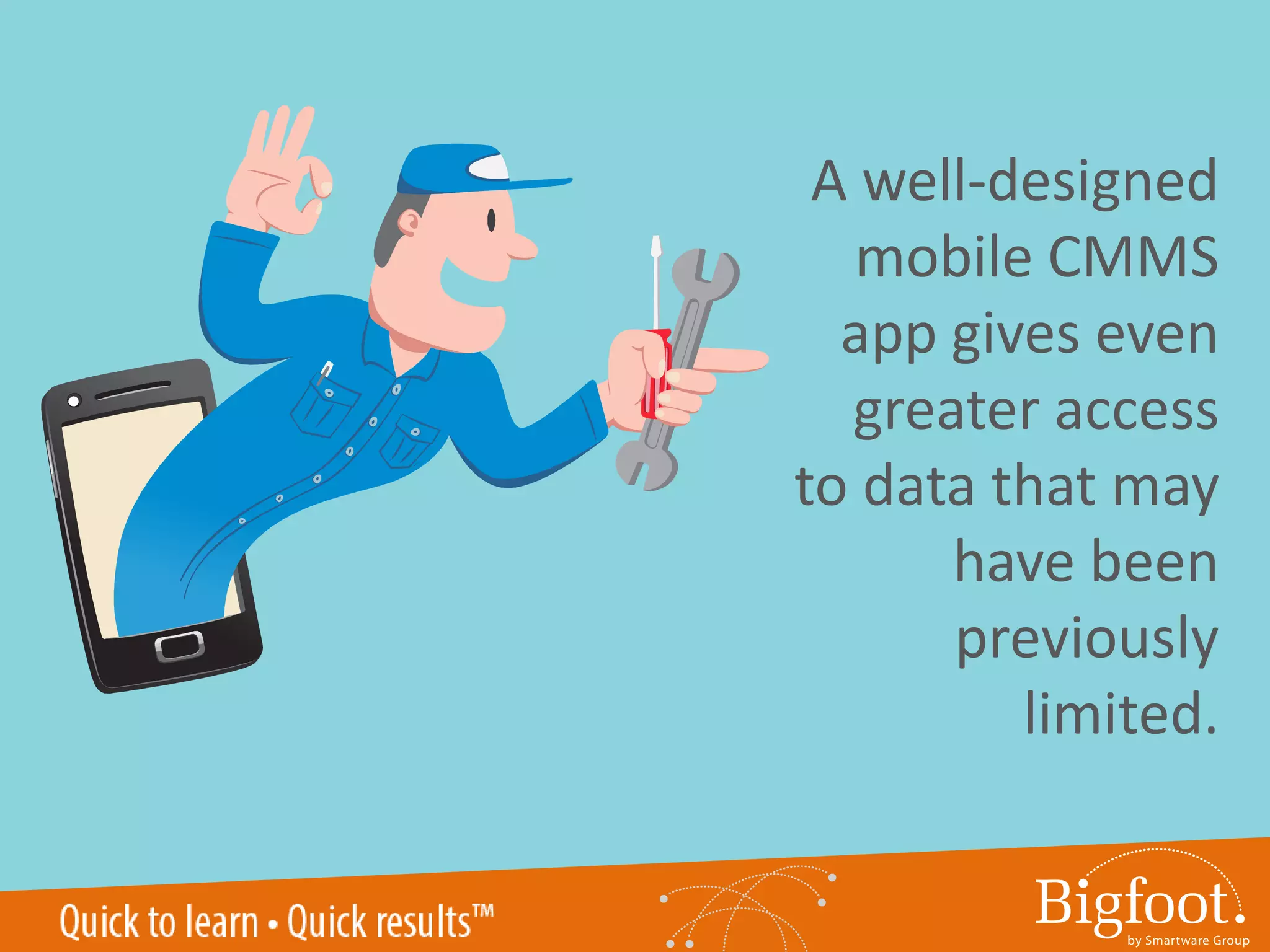 A well-designed
mobile CMMS
app gives even
greater access
to data that may
have been
previously
limited.
 