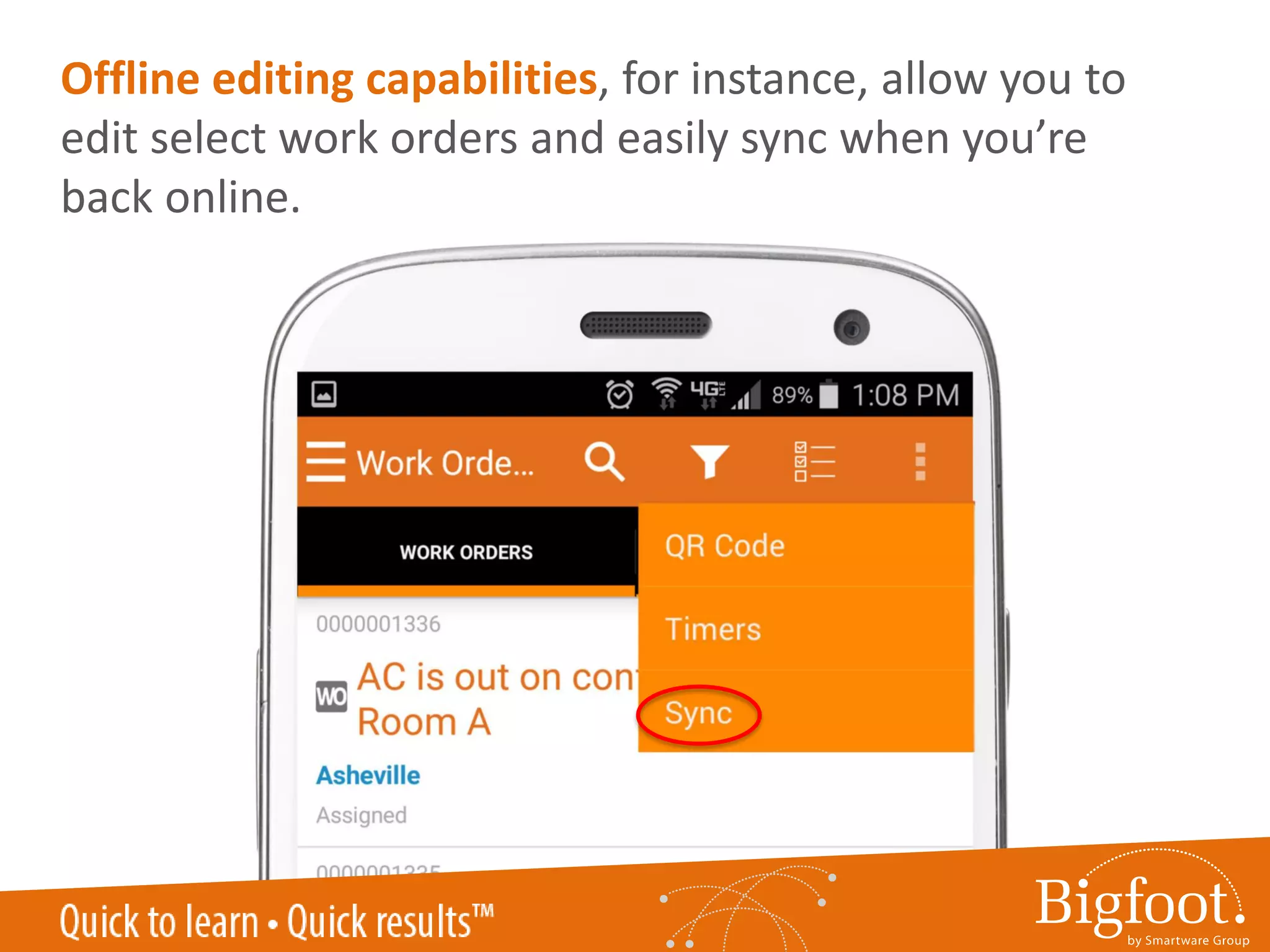 Offline editing capabilities, for instance, allow you to
edit select work orders and easily sync when you’re
back online.
 