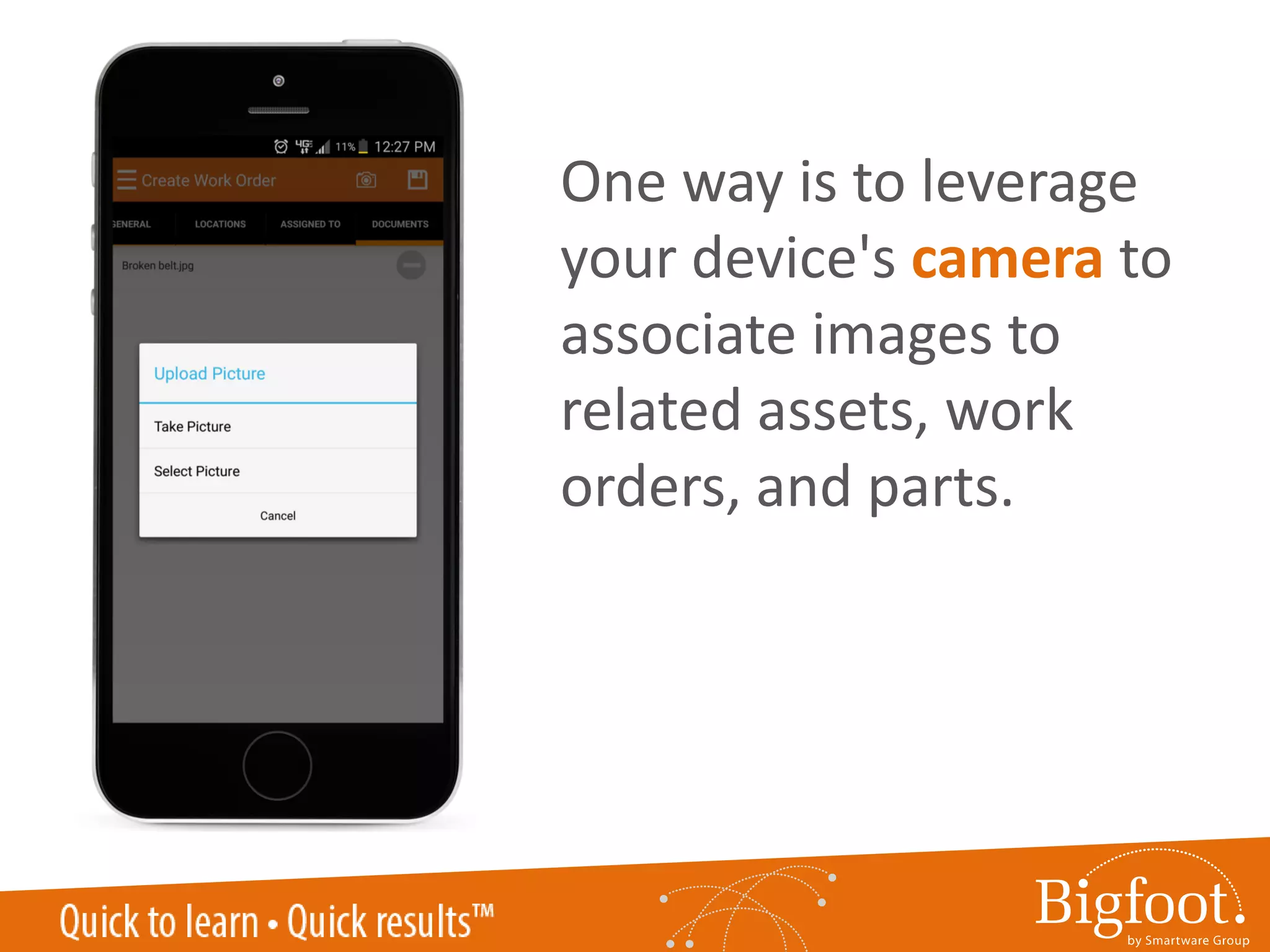 One way is to leverage
your device's camera to
associate images to
related assets, work
orders, and parts.
 
