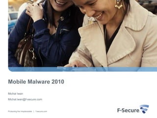 Mobile Malware 2010 Michal Iwan Michal.iwan@f-secure.com 