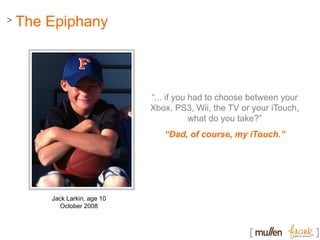 “Dad, of course, my iTouch.”
Jack Larkin, age 10
October 2008
The Epiphany>
“... if you had to choose between your
Xbox, P...