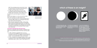 24
1. You look at the moon, and
you wonder whether it is falling
in space, just like an apple
falls to the earth.
which of these is an insight?
1.‘Doesthemoonalsofall?’wasthequestionthatIsaacNewtonaskedhimself.Itledhimtohistheoryofgravity.
2.Thesunandthemoonjusthappentoappearthesamesizetous.Ifthemoonwasfurtherfromus,itwouldn’tquitecoverthe
sun.Ifitwasnearer,itwouldappearbigger.Noinsightatall.
3.AlbertEinsteindescribed3.as‘theluckiestthoughtofmylife’.ItledhimtohisGeneralTheoryofRelativity.
3. You are in an elevator at
the top of a tall building and
the cable snaps. As you fall,
you feel weightless, and you
wonder – at that instant is there
any real difference between
being in a falling elevator and
floating in space?
2. You look at an eclipse and
you wonder why it is that the
sun and the moon are exactly
the same size.
didn’t the scientists just go around the corner
to check the pot? And why would anyone on
another continent want to look at it?
•	 In 1994, the funniest thing on the net was
a scientific paper about exploding toaster
strudels. Yes, it was funny. If you were a nerd.
It’s always the same with great conceptual
leaps.
Before they happen, no one can see their value.
Even early adopters can get things wrong:
•	 Some companies got into email enthusiastically in
the early 1990s - they put a computer in the mail
room next to the fax machine.
•	 When YouTube appeared in 2005, cutting-edge
teens started uploading videos they’d made. But
when viewers re-pasted their videos onto other sites,
the authors complained it was stealing. The concept
of sharing, critical to the success of social media,
only came later.
Commercial agendas then blur the picture
Ever since computers were invented, marketers have
been over-optimistic about what they could be used
for:
•	 In 1969, marketers suggested that you put a
computer in your kitchen to store your recipes on. A
computer at the time cost $4000. A paper notebook
cost $1 - and was less likely to lose your recipes.
•	 In 1993, marketers encouraged people to buy a new
computer so they could watch postage stamp-sized
multimedia clips on them. Hadn’t they heard of TV?
Today, many senior
managers ask their
staff to update their
Facebook for them.
 