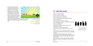 98 mobile mania 99
Classical marketing doesn’t.
Dave is a classical marketer.
He lost his job in the credit crunch.
He’s now working on a market stall.
‘Buy my cakes!’ yells Dave at passing shoppers.
‘They’re really tasty.’
‘And they have a really lemony zing.’
‘I don’t like the look of them.’ says Mrs Smith, passing
with her shopping trolley.
‘Each one is different.’
‘And they’re not very lemony’ says Mrs Jones,
walking with her dog.
‘And I bet they’re full of preservatives.’
‘Oh dear’ says Dave’s partner Julie. ‘Let me take
over.’
‘Of course each one is different Mrs Smith,’ says Julie.
‘They’re home made by me. Not made by machine in
a factory.’
‘And they don’t taste really lemony, Mrs Jones,
because they’re made with real lemon juice, not citric
acid, which gives factory-made cakes their artificial
lemony zing.’
‘And yes, they do contain preservatives. Otherwise
they’d go mouldy by the weekend. Would you want
that?’
17. tell the truth
If you only tell consumers
the good things about
your product, you are only
telling them half the story.
•	 Be a social idea rather than
a brand idea. Only social
interaction between users will
sustain such a campaign.
•	 Get personal: a social idea
that involves you and reveals
stuff about you is much more
compelling than other ideas.
•	 Have a narrative to tell. Many
brands, particularly packaged
goods brands, don’t have
much to say about themselves.
They will soon be faced with the realization that they
just aren’t interesting enough for the social digital
age.
People tend their virtual
farms all day every day on
Facebook.
Hardcore gamers play all day,
every day too.
Could marketing campaigns
work this way too?
 