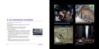 14
2. an unamerican revolution
This one won’t be centered in the
United States.
The first internet revolution happened above all in the
United States.
That was where the tech companies, the fast
connections and the venture capital were.
This time it’s different.
•	 The projects that set out to cover entire U.S. cities like
Philadelphia with wireless access have gone quiet.
•	 Call quality isn’t as good in much of the USA as it is
in Europe or Asia. Call quality can be better in India
than it is in New York.
•	 Most Asians and Europeans discovered texting in
1997. Texting only went mainstream in the U.S. in
2008.
•	 Similarly, 2.5G data networks can work as well in the
rural Third World as they do in major U.S. cities. You
The world’s largest
mobile network operator
Mobile signals are strong in Hanoi, Vietnam. Madurai, India: four bars, and full 2.5G data
Transvaal, South Africa: 100% 3G But low bars in New York
 