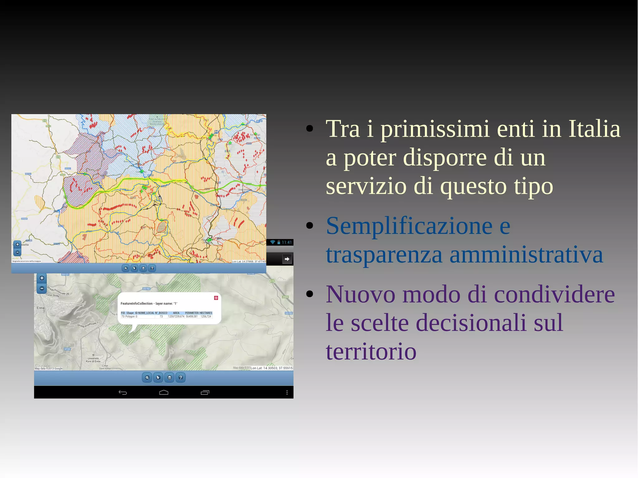 ● Tra i primissimi enti in Italia 
a poter disporre di un 
servizio di questo tipo 
● Semplificazione e 
trasparenza amministrativa 
● Nuovo modo di condividere 
le scelte decisionali sul 
territorio 
 