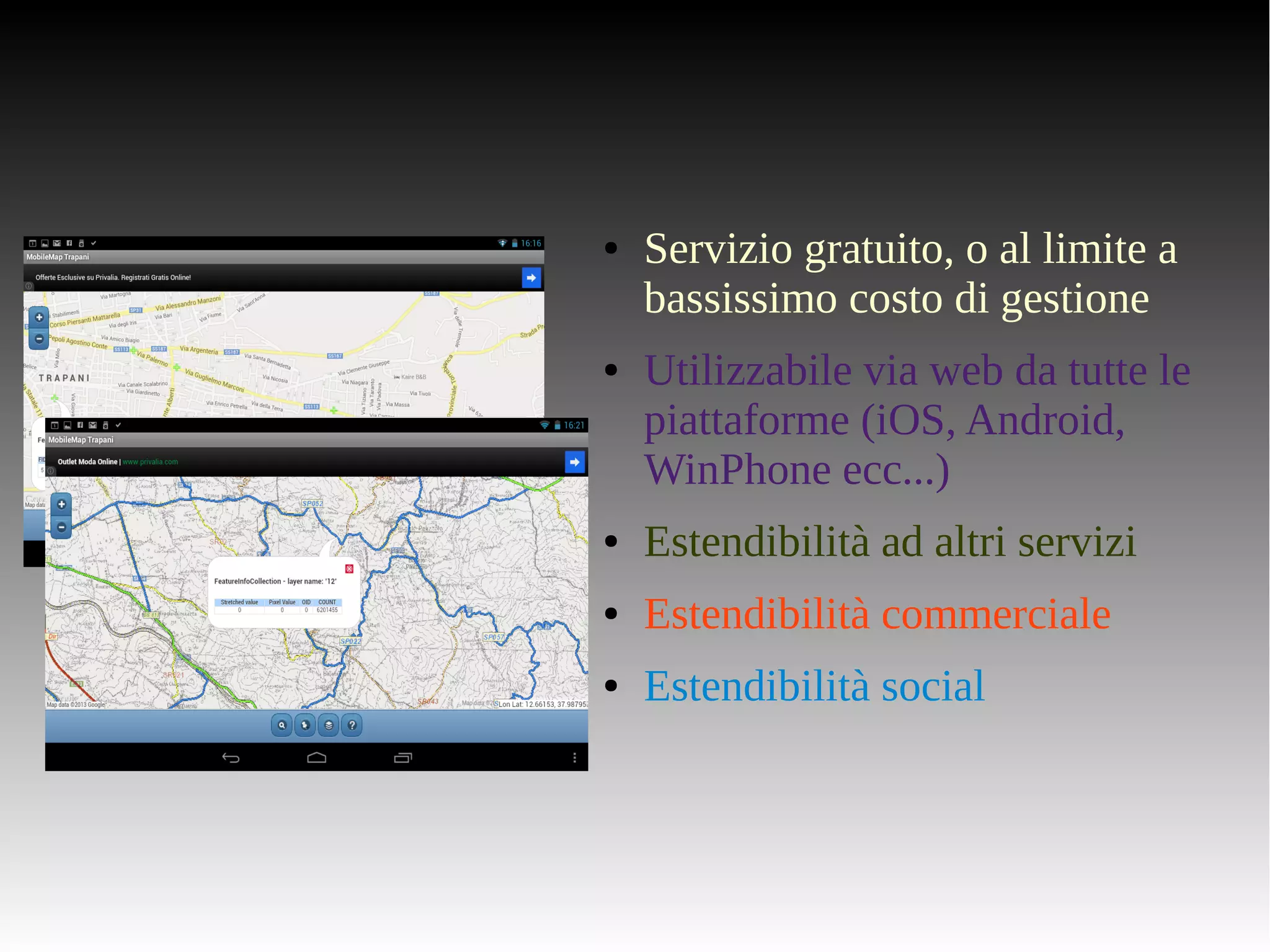 ● Servizio gratuito, o al limite a 
bassissimo costo di gestione 
● Utilizzabile via web da tutte le 
piattaforme (iOS, Android, 
WinPhone ecc...) 
● Estendibilità ad altri servizi 
● Estendibilità commerciale 
● Estendibilità social 
 