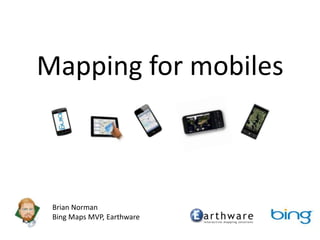 Mapping for mobiles Brian Norman Bing Maps MVP, Earthware 