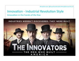 #mobilerules	
  @heartlandmobile	
  #mobilemarchtc14	
  
InnovaIon	
  -­‐	
  Industrial	
  RevoluIon	
  Style
InnovaIon	
  in	
  the	
  hands	
  of	
  the	
  few
16
 