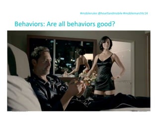 #mobilerules	
  @heartlandmobile	
  #mobilemarchtc14	
  
Behaviors:	
  Are	
  all	
  behaviors	
  good?
http://youtu.be/EHlN21ebeak
35
 