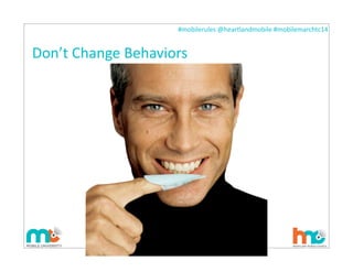 #mobilerules	
  @heartlandmobile	
  #mobilemarchtc14	
  
Don’t	
  Change	
  Behaviors
37
 