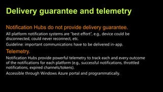 Delivery guarantee and telemetry
Notification Hubs do not provide delivery guarantee.
Telemetry.
 