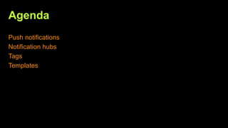 Agenda
Push notifications
Notification hubs
Tags
Templates
 