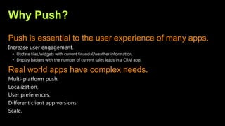 Why Push?
Push is essential to the user experience of many apps.
Real world apps have complex needs.
 
