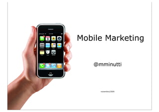 Mobile Marketing


   @mminutti




     novembro/2009
 